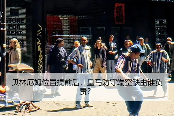 贝林厄姆位置提前后，皇马防守端空缺由谁负责？